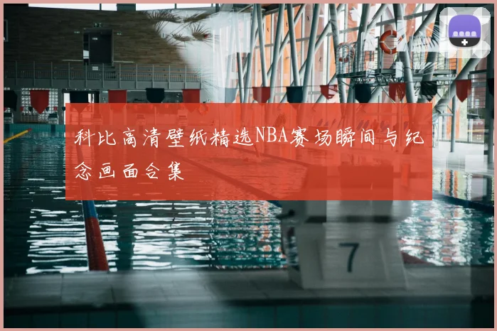 科比高清壁纸精选NBA赛场瞬间与纪念画面合集
